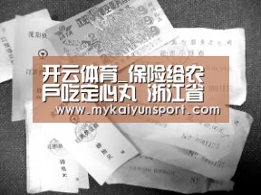 开云体育_保险给农户吃定心丸 浙江省积极探索政策性农险创新(图3) 开云竞猜