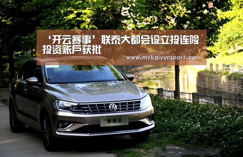 ‘开云赛事’联泰大都会设立投连险投资账户获批(图2) 开云竞猜