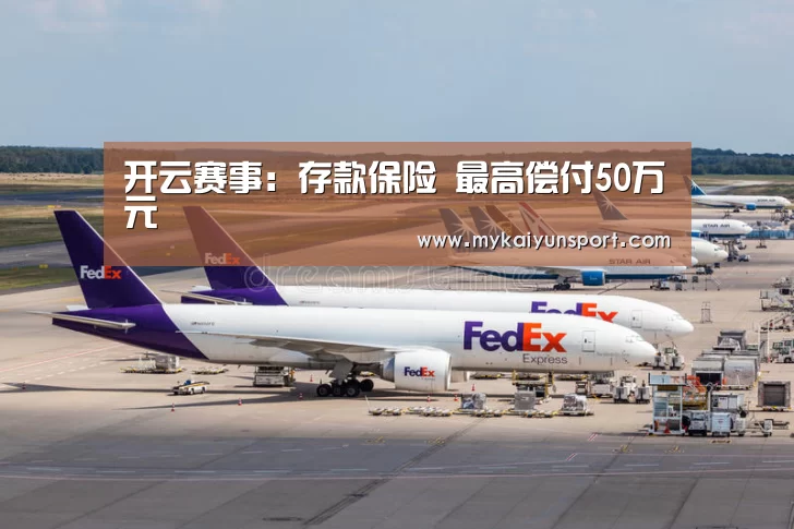 开云赛事:存款保险 最高偿付50万元(图2) 开云赛事